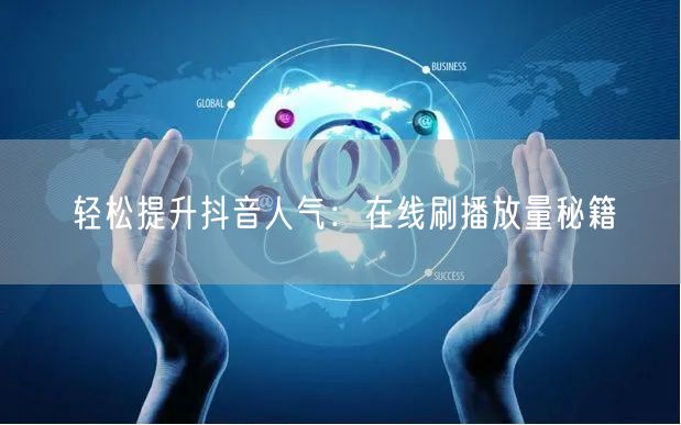 轻松提升抖音人气：在线刷播放量秘籍