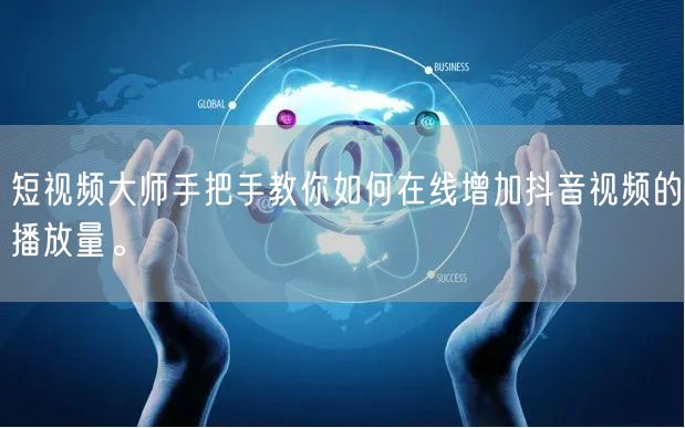 短视频大师手把手教你如何在线增加抖音视频的播放量。
