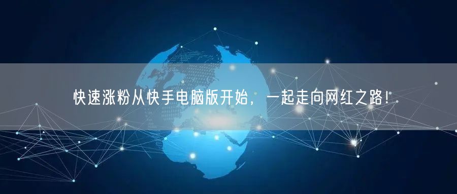 快速涨粉从快手电脑版开始，一起走向网红之路！