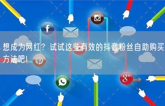 想成为网红？试试这些有效的抖音粉丝自助购买方法吧!