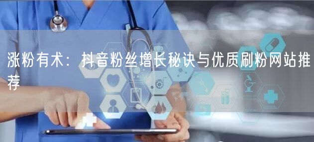 涨粉有术：抖音粉丝增长秘诀与优质刷粉网站推荐