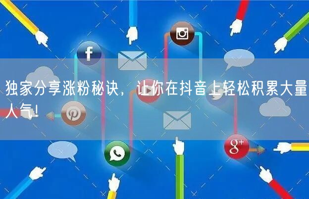 独家分享涨粉秘诀，让你在抖音上轻松积累大量人气！