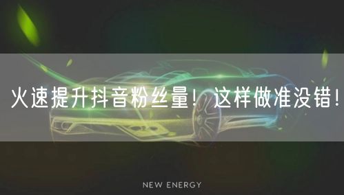 火速提升抖音粉丝量！这样做准没错！