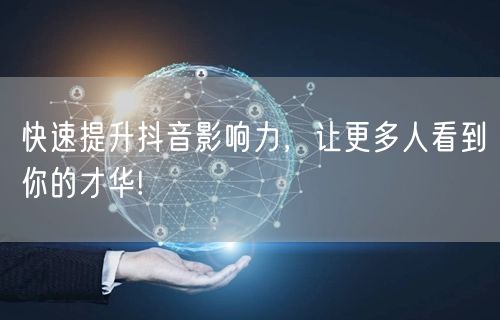 快速提升抖音影响力，让更多人看到你的才华!