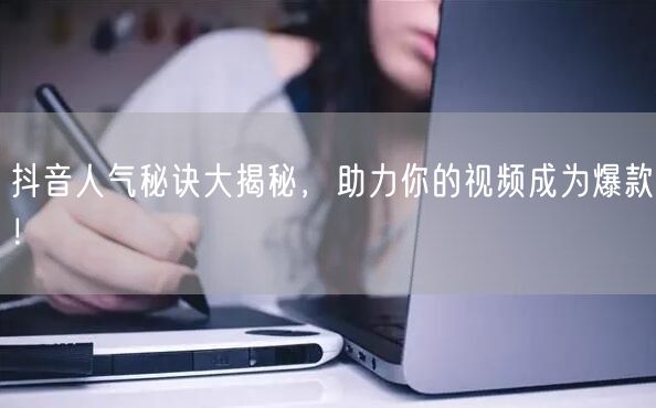 抖音人气秘诀大揭秘，助力你的视频成为爆款！