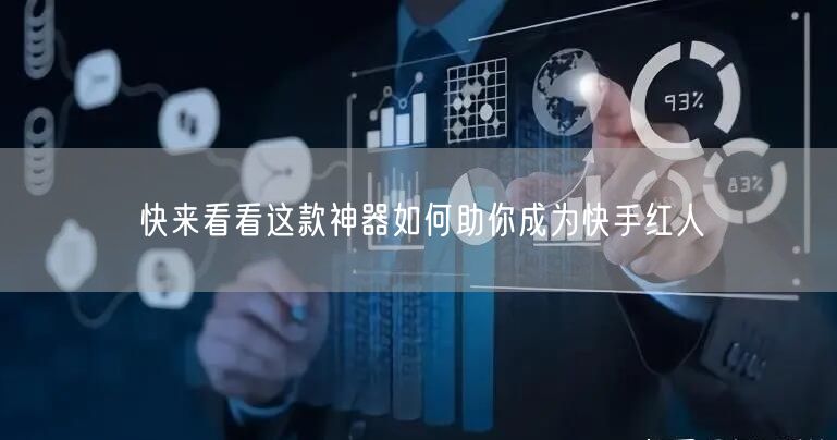 快来看看这款神器如何助你成为快手红人