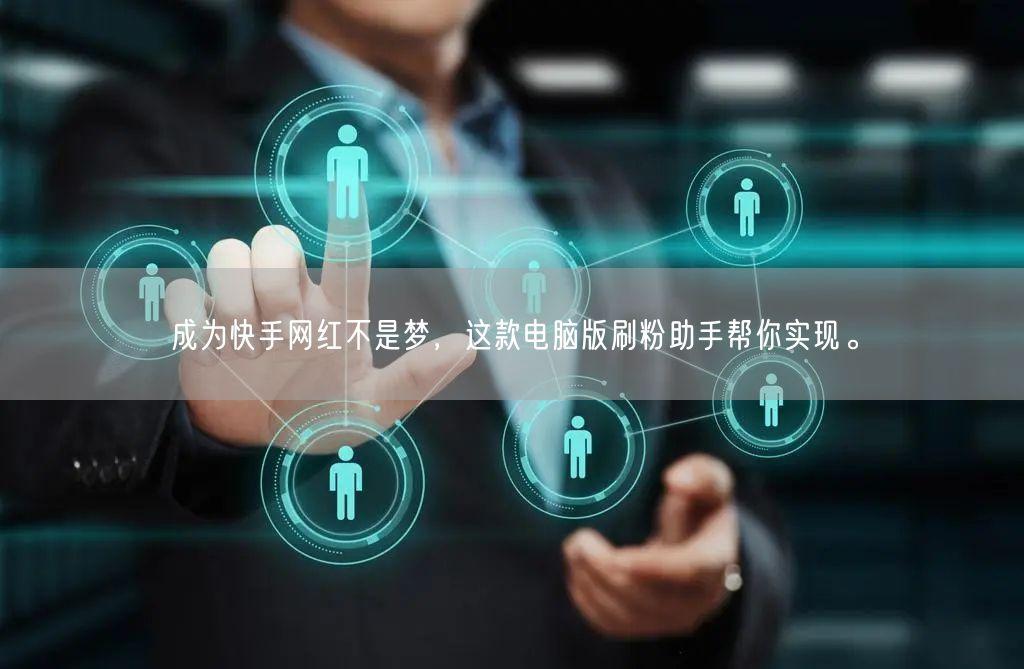 成为快手网红不是梦，这款电脑版刷粉助手帮你实现。