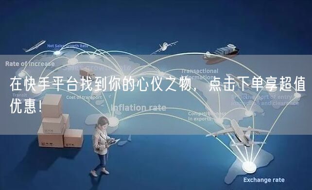 在快手平台找到你的心仪之物，点击下单享超值优惠！