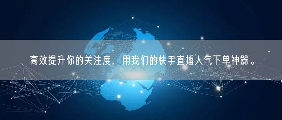 高效提升你的关注度，用我们的快手直播人气下单神器。
