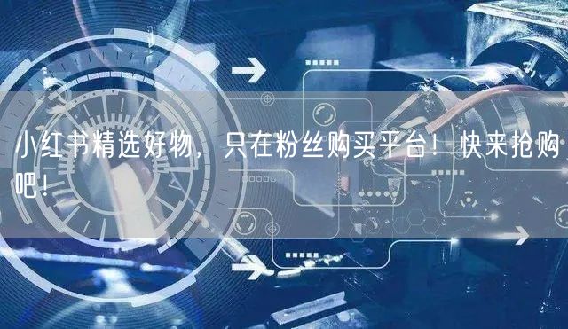 小红书精选好物，只在粉丝购买平台！快来抢购吧！