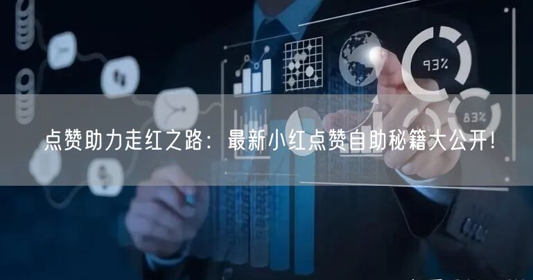 点赞助力走红之路：最新小红点赞自助秘籍大公开！