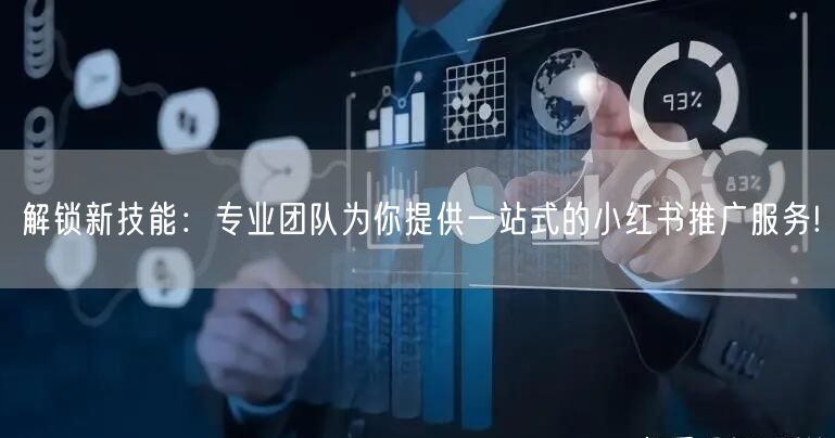 解锁新技能：专业团队为你提供一站式的小红书推广服务!
