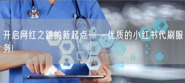 开启网红之路的新起点——优质的小红书代刷服务!
