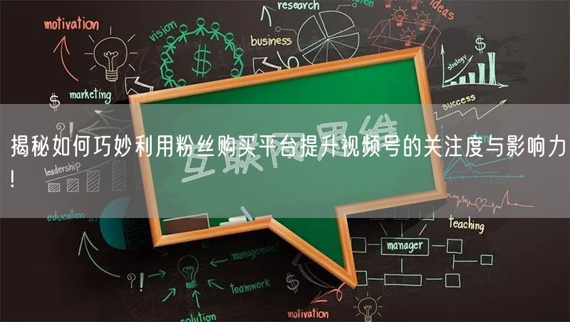 揭秘如何巧妙利用粉丝购买平台提升视频号的关注度与影响力!