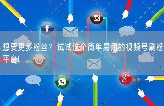 想要更多粉丝？试试这个简单易用的视频号刷粉平台!