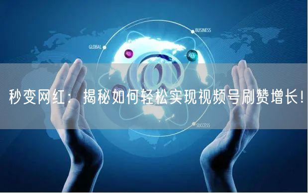 秒变网红：揭秘如何轻松实现视频号刷赞增长