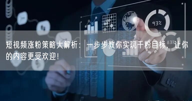 短视频涨粉策略大解析：一步步教你实现千粉