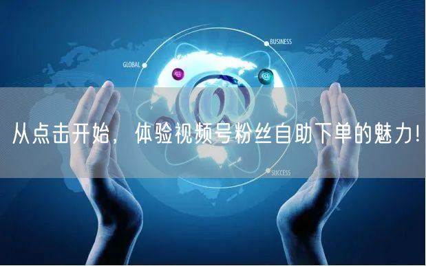 从点击开始，体验视频号粉丝自助下单的魅力